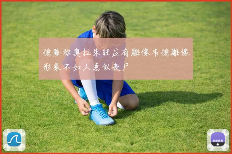 德隆称奥拉朱旺应有雕像韦德雕像形象不如人意似丧尸